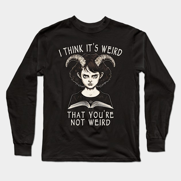 I Think It's Weird That You're Not Weird Long Sleeve T-Shirt by Tshirt Samurai